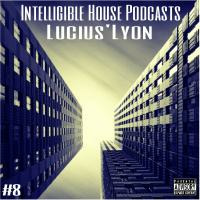 I.H.P #8 Mixed By Lucius'Lyon by Intelligible House Podcast