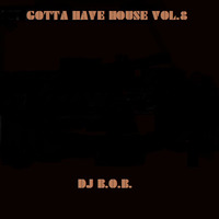 GOTTA HAVE HOUSE VOL.8 DJ B.O.B. by Emre Bilgin