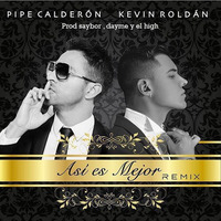 Pipe Calderon Ft Kevin Roldan - Asi Es Mejor Rmx prod Saybor Dayme High by Saybor