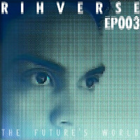 Rihverse - The Future's World EP003 by Rihverse