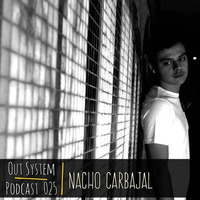 Podcast - 025 | Nacho Carbajal by Out System