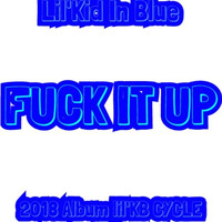 Fuck It Up - Lil'kid In Blue by Lil'Kid In Blue