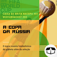 Descubracast #02.2 - A Copa da Rússia (naCopa #02) by Caixa de Brita