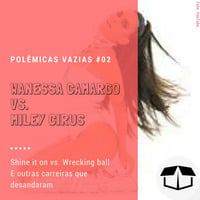 Polêmicas Vazias #02 - Wanessa Camargo vs. Miley Cirus by Caixa de Brita