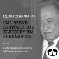 Política Traduzida #08 - Uma Breve História das Eleições em Pernambuco by Caixa de Brita