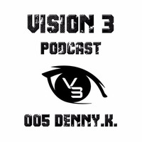 Vision 3 Podcast Series #005 Denny.K. (DE) by Vision 3 Records