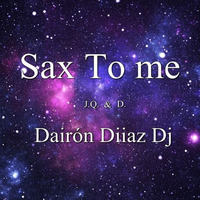 J.Q. & D. - Sax To Me (Dairón Diiaz Rework 2k16) by Dairon Diaz