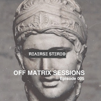 Reverse Stereo presents OFF MATRIX SESSIONS #005 [House,Tech House,Techno] by Reverse Stereo