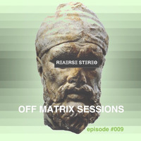 Reverse Stereo presents OFF MATRIX SESSIONS #009 [House,Tech House and Techno] by Reverse Stereo