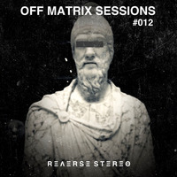 Reverse Stereo presents OFF MATRIX SESSIONS #012 [House,Tech House and Techno] by Reverse Stereo