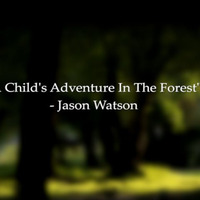 A Child's Adventure In The Forrest by JasonWatsonComposer