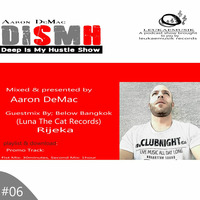 Deep Is My Hustle Show DISMH Hosted &amp; Presented By. Aaron DeMac Guest Mix By Below Bangkok by Deep Is My Hustle RadioShow