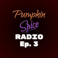 Pumpkin Spice Radio Ep. 3 by Pumpkin Spice