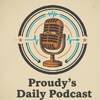 Proudy&amp;#039;s Daily Podcast
