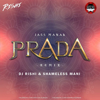 Jass Manak - Prada - Rishi & SHAMELESS MANI REMIX  by Rishi