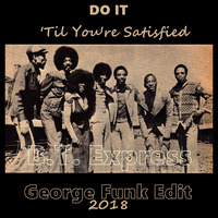B.T. EXPRESS - DO IT ('TIL YOU'RE SATISFIED) ( George Funk Edit 2018 ) by George Funk