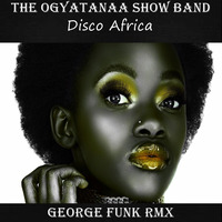 THE OGYATANAA SHOW BAND - DISCO AFRICA ( George Funk Rmx ) by George Funk