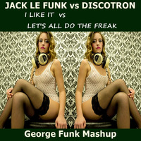 JACK LE FUNK - I Like It vs DISCOTRON -  Let's All Do The Freak (George Funk Mashup) by George Funk