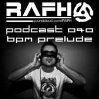 RAFH Podcast :: Episode 040 :: BPM Prelude by RAFH