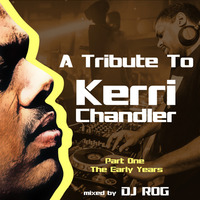 A Tribute To Kerri Chandler Part One - mixed by DJ ROG by moodyzwen