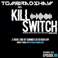 Tom Bradshaw pres. Killswitch 89 [End Of Summer 2018 Bosh UP!] Miami Special [September 2018] by Tom Bradshaw