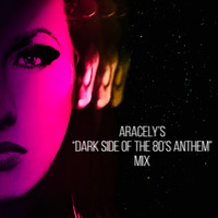 Aracely's &quot;Dark Side Of The 80's Anthem&quot; Mix by DJ Aracely Manterola