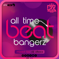 Deejay Dtexx All Time Beat Bangerz by DEEJAY DTEXX