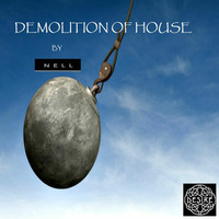 DEMOLITION OF HOUSE- Original Remix by Nell Silva