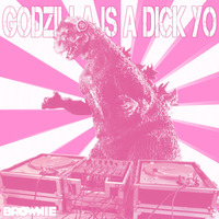 Godzilla is A Dick Yo by Brownie