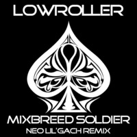 LOWROLLER - Mixbreed Soldier (NEO LIL'GACH remix) by NEO LIL'GACH