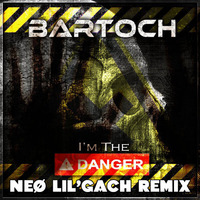 BARTOCH - I'm the danger (NEO LIL'GACH remix) by NEO LIL'GACH