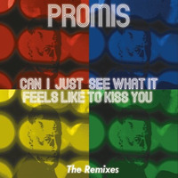 Promis - Can I Just See What It Feels Like To Kiss You (The Remixes)