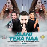 Jaani Tera Naa (Sunanda Sharma) - Sushrut Chalke & Moomba Brothers Remix by Sushrut Chalke