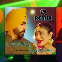 LAUNG LAACHI (DJ GRV REMIX) 2018 by DJ GRV