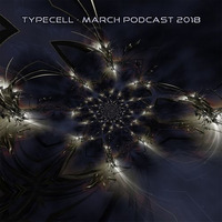 TYPECELL - MARCH PODCAST 2018 by Typecell