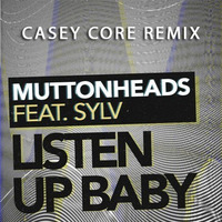 Muttonheads feat. SYLV - Listen up Baby (Casey Core Remix) by Casey Core