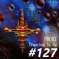 Proxi - Trancing It Up 127 by proxi