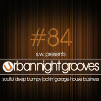 Urban Night Grooves 84 by S.W. *Soulful Deep Bumpy Jackin' Garage House Business* by SW