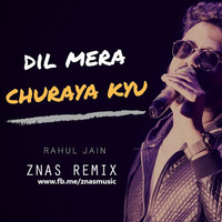 Dil Mera Churaya Kyun (Znas Remix) ft. Rahul Jain by Znas Music