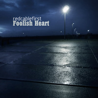 redcablefirst - Foolish Heart by redcablefirst