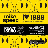Mike Speed | React Radio Uk | 250518 | FNL | 8-10pm | I Love 1988 | 30 Years Of Acid House | Show 47 by dj mike speed