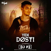 Yeh Dosti - DJ P2 Club Mix by DJ P2 Official