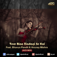 Tere Bina Zindagi Se Koi Feat. Bhavya Pandit & Anurag Mishra (ADI MIX) by DJ ADI
