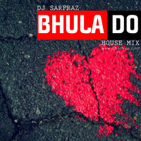 Bhula Do (House Mix) DJ SARFRAZ by DJ SARFRAZ