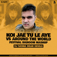 Koi jae tu le aye Vs Around the World Festival BigRoom Mashup - DJ Sasha Delhi Devils by ALL DJS CLUB