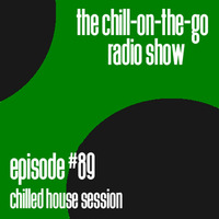 The Chill-On-The-Go Radio Show - Episode #89 - Chilled House Session by The Chill-On-The-Go Radio Show