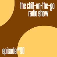 The Chill-On-The-Go Radio Show - Episode #90 by The Chill-On-The-Go Radio Show