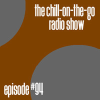 The Chill-On-The-Go Radio Show - Episode #94 by The Chill-On-The-Go Radio Show