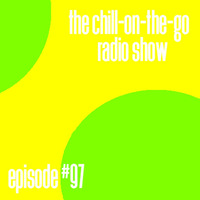 The Chill-On-The-Go Radio Show - Episode #97 by The Chill-On-The-Go Radio Show