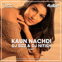Kaun Nachdi - Dj Sizz & Dj Nitish Remix by DJ SIZZ OFFICIAL